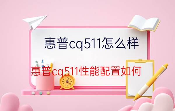 惠普cq511怎么样 惠普cq511性能配置如何